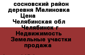 сосновский район деревня Малиновка › Цена ­ 500 000 - Челябинская обл., Челябинск г. Недвижимость » Земельные участки продажа   